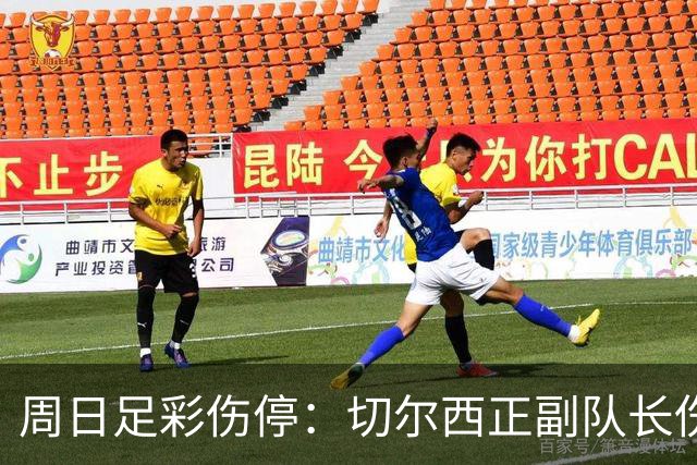 周日足彩伤停：切尔西正副队长伤缺 那不勒斯双枪受伤