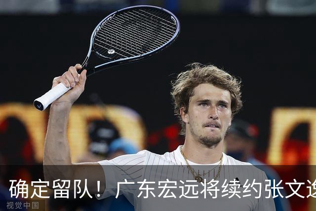 确定留队！广东宏远将续约张文逸，杜锋不用却给合同